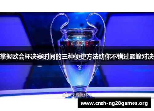 掌握欧会杯决赛时间的三种便捷方法助你不错过巅峰对决